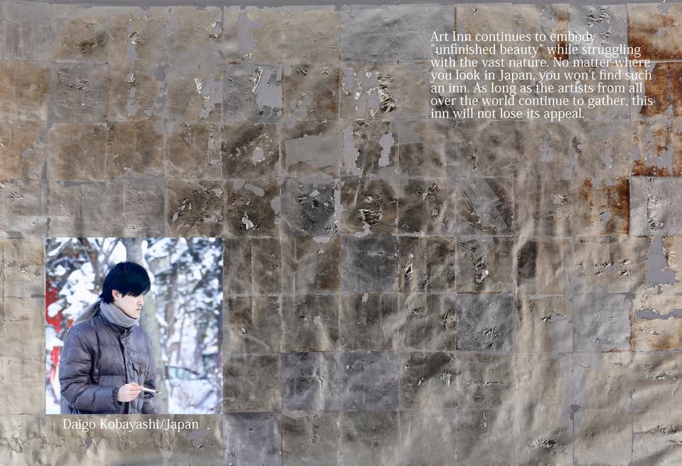Art Inn continues to embody "unfinished beauty" while struggling with the vast nature. No matter where you look in Japan, you won't find such an inn. As long as the artists from all over the world continue to gather, this inn will not lose its appeal. Daigo Kobayashi/Japan